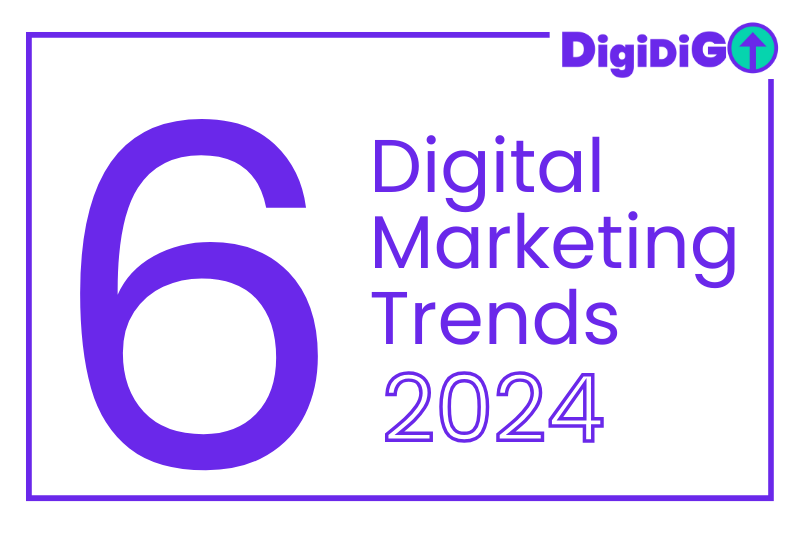 6 Digital Marketing Trends For 2024 – Insights From Digidigo